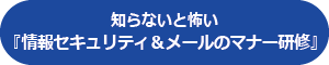 情報セキュリティ＆メールのマナー研修